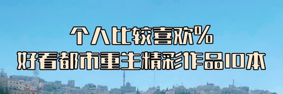 個人比較喜歡%好看都市重生精彩作品10本